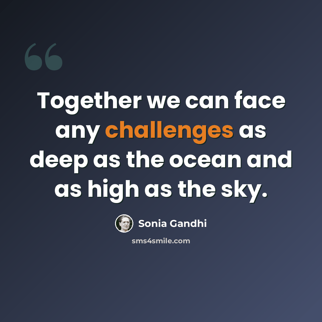 “Together we can face any challenges as deep as the ocean and as high as the sky.” quote by Sonia Gandhi