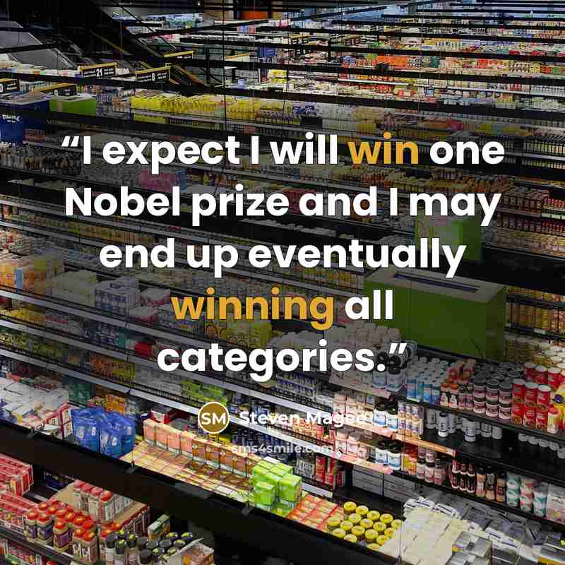 “I expect I will win one Nobel prize and I may end up eventually winning all categories.” quote by Steven Magee