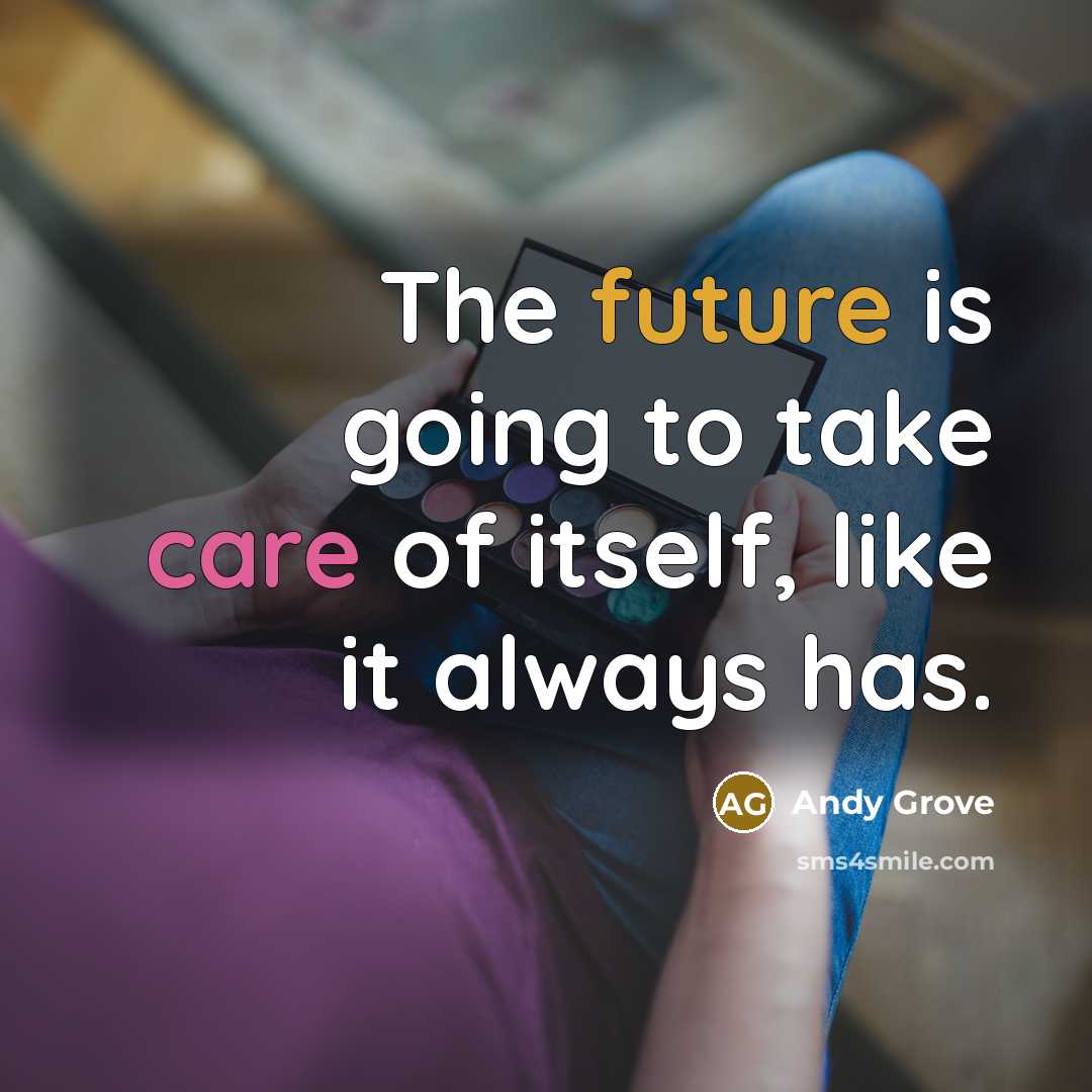 “The future is going to take care of itself, like it always has.” quote by Andy Grove