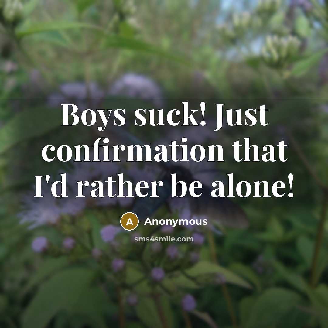 “Boys suck! Just confirmation that I'd rather be alone!” quote by Anonymous
