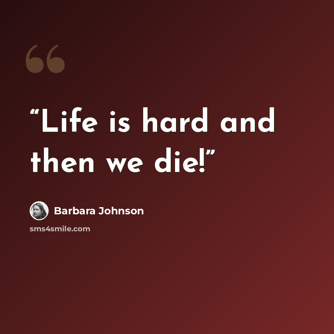 “Life is hard and then we die!” quote by Barbara Johnson