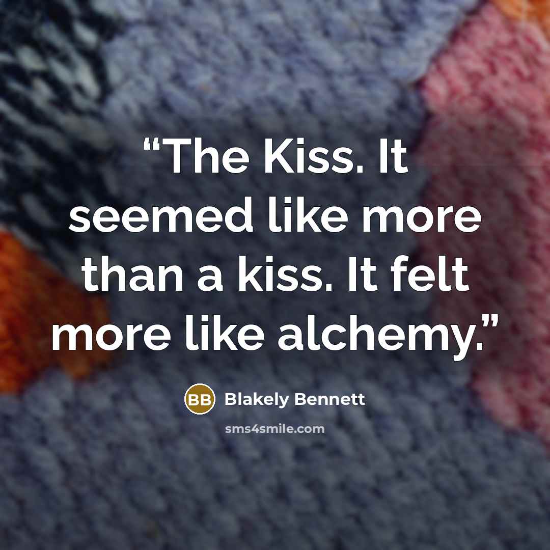 “The Kiss. It seemed like more than a kiss. It felt more like alchemy.” quote by Blakely Bennett