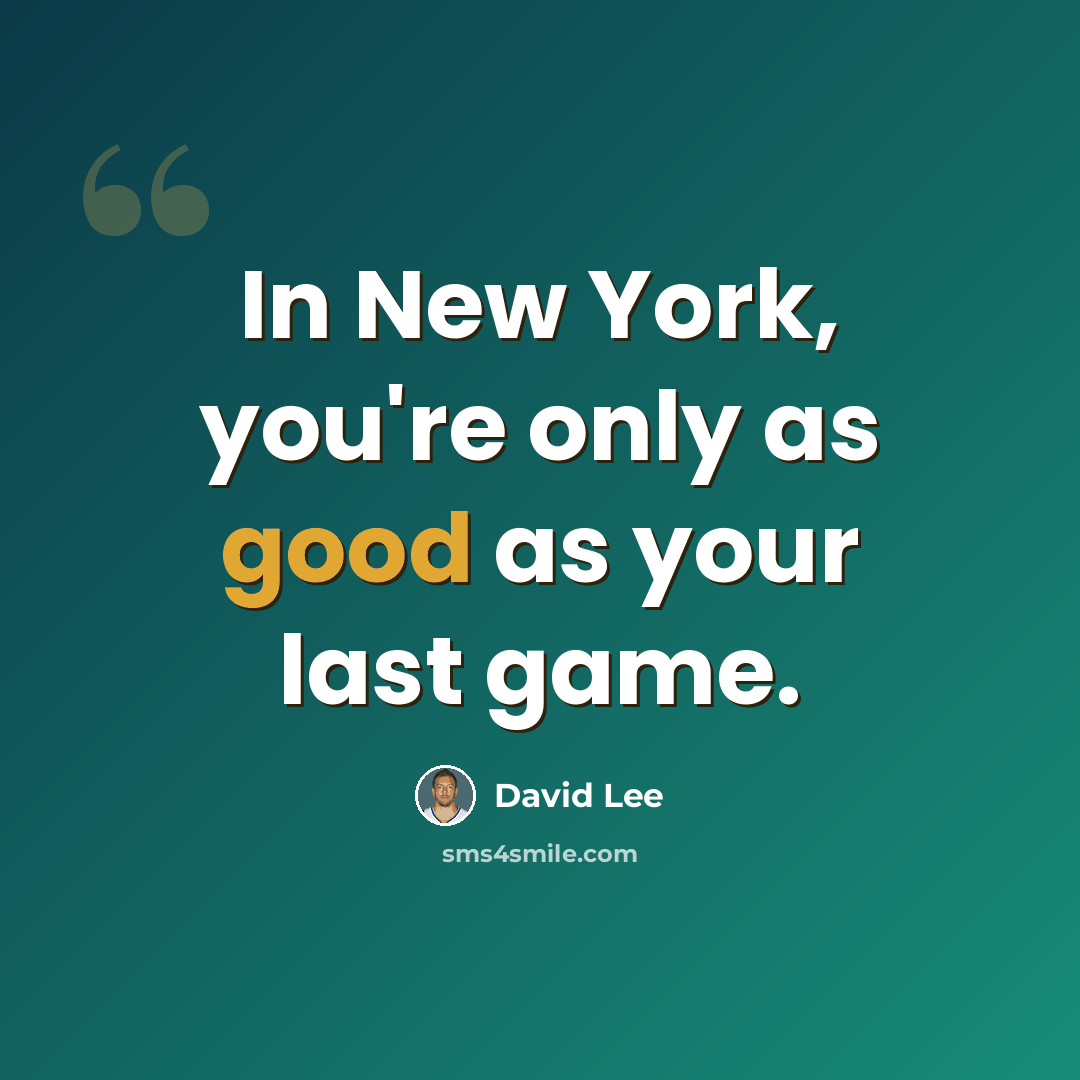 “In New York, you're only as good as your last game.” quote by David Lee
