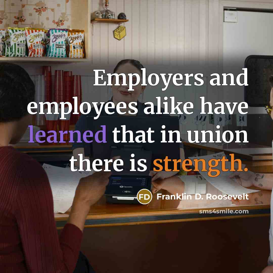 “Employers and employees alike have learned that in union there is strength.” quote by Franklin D. Roosevelt