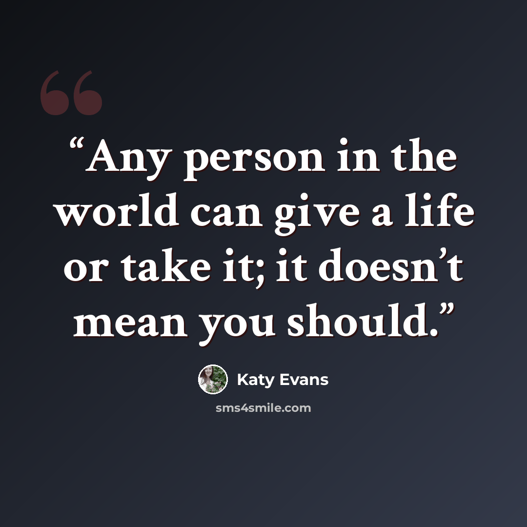 “Any person in the world can give a life or take it; it doesn’t mean you should.” quote by Katy Evans
