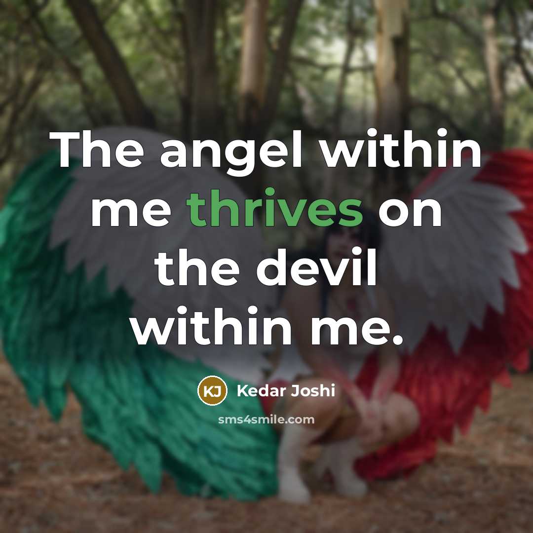 “The angel within me thrives on the devil within me.” quote by Kedar Joshi