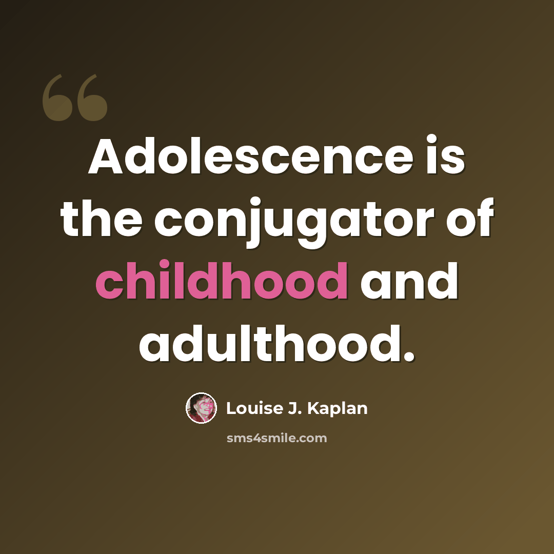 “Adolescence is the conjugator of childhood and adulthood.” quote by Louise J. Kaplan