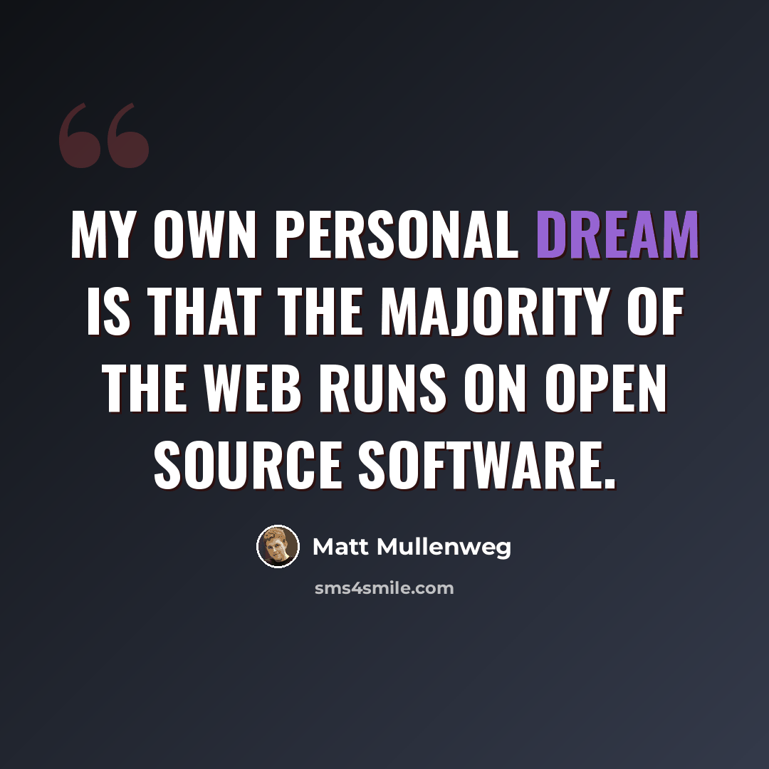 “My own personal dream is that the majority of the web runs on open source software.” quote by Matt Mullenweg