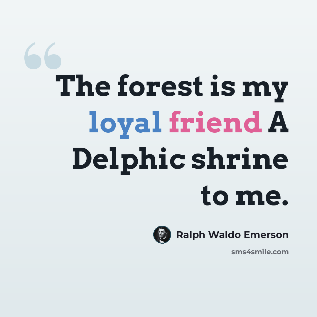 “The forest is my loyal friend A Delphic shrine to me.” quote by Ralph Waldo Emerson