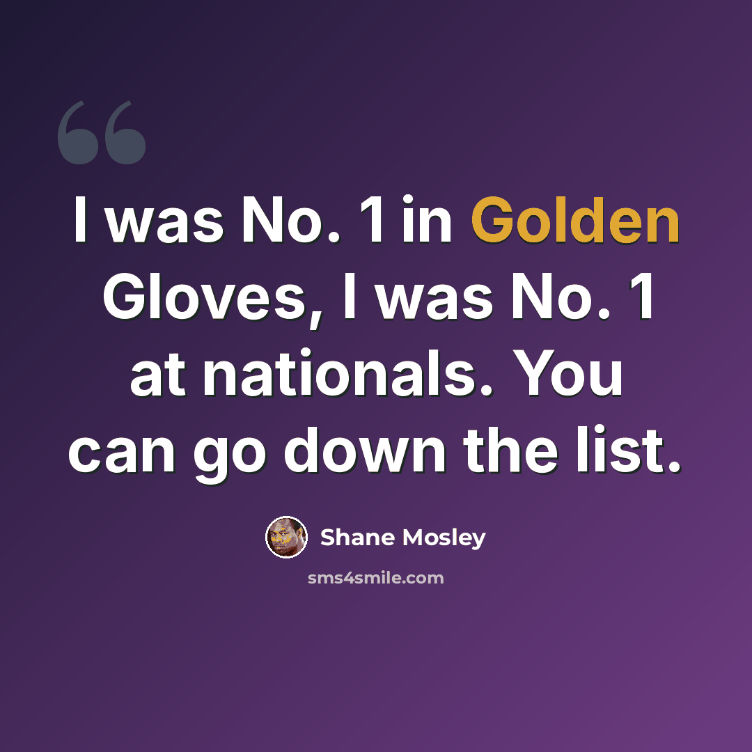 “I was No. 1 in Golden Gloves, I was No. 1 at nationals. You can go down the list.” quote by Shane Mosley