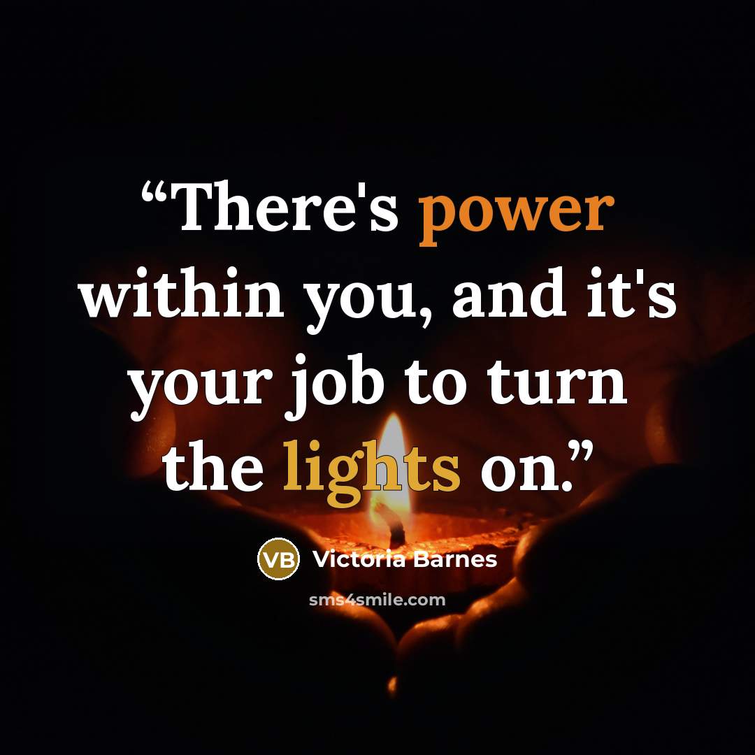 “There's power within you, and it's your job to turn the lights on.” quote by Victoria Barnes