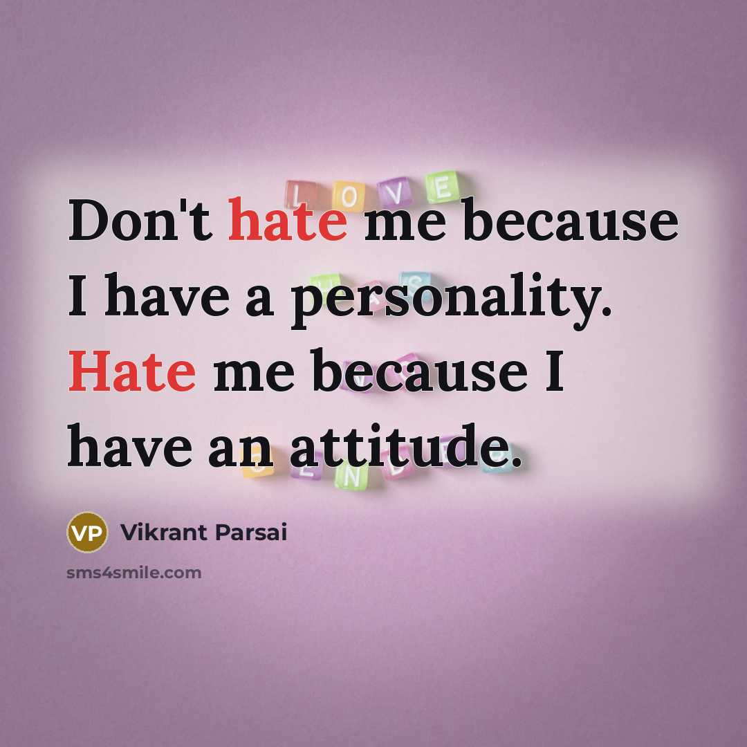 “Don't hate me because I have a personality. Hate me because I have an attitude.” quote by Vikrant Parsai