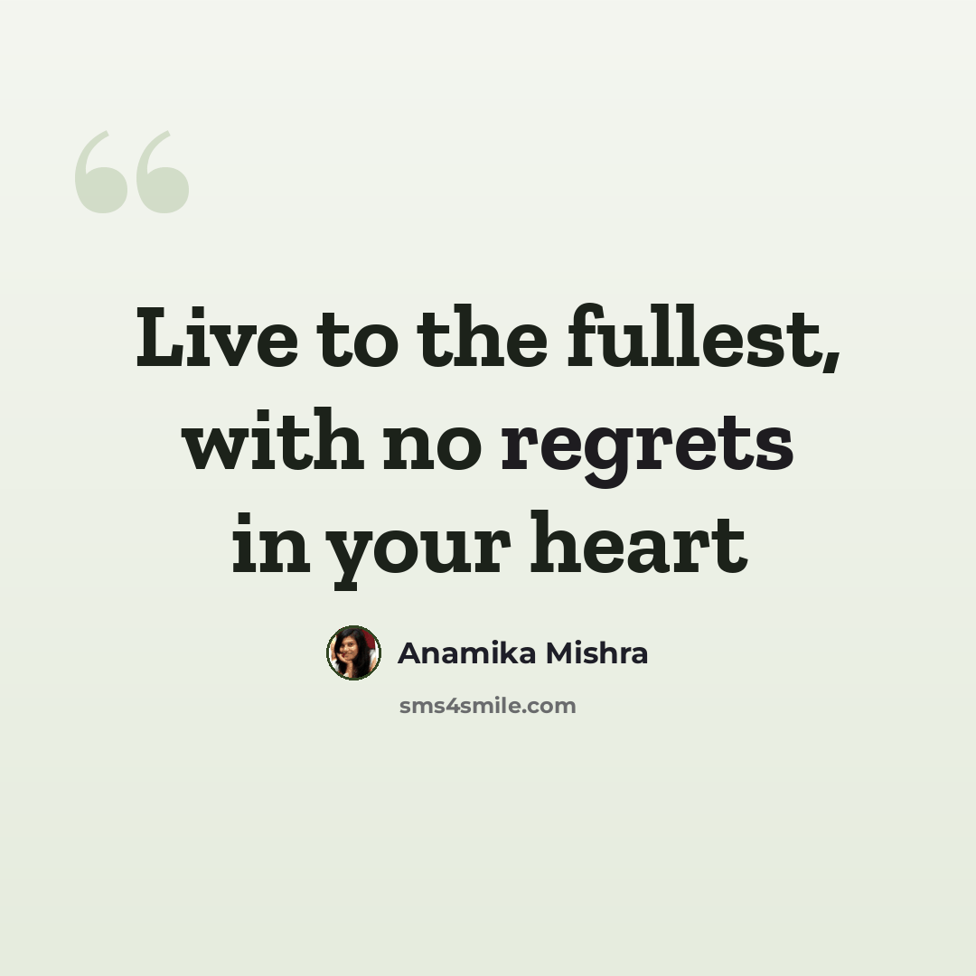 “Live to the fullest, with no regrets in your heart” quote by Anamika Mishra