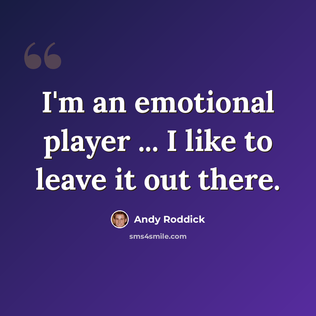 “I'm an emotional player ... I like to leave it out there.” quote by Andy Roddick