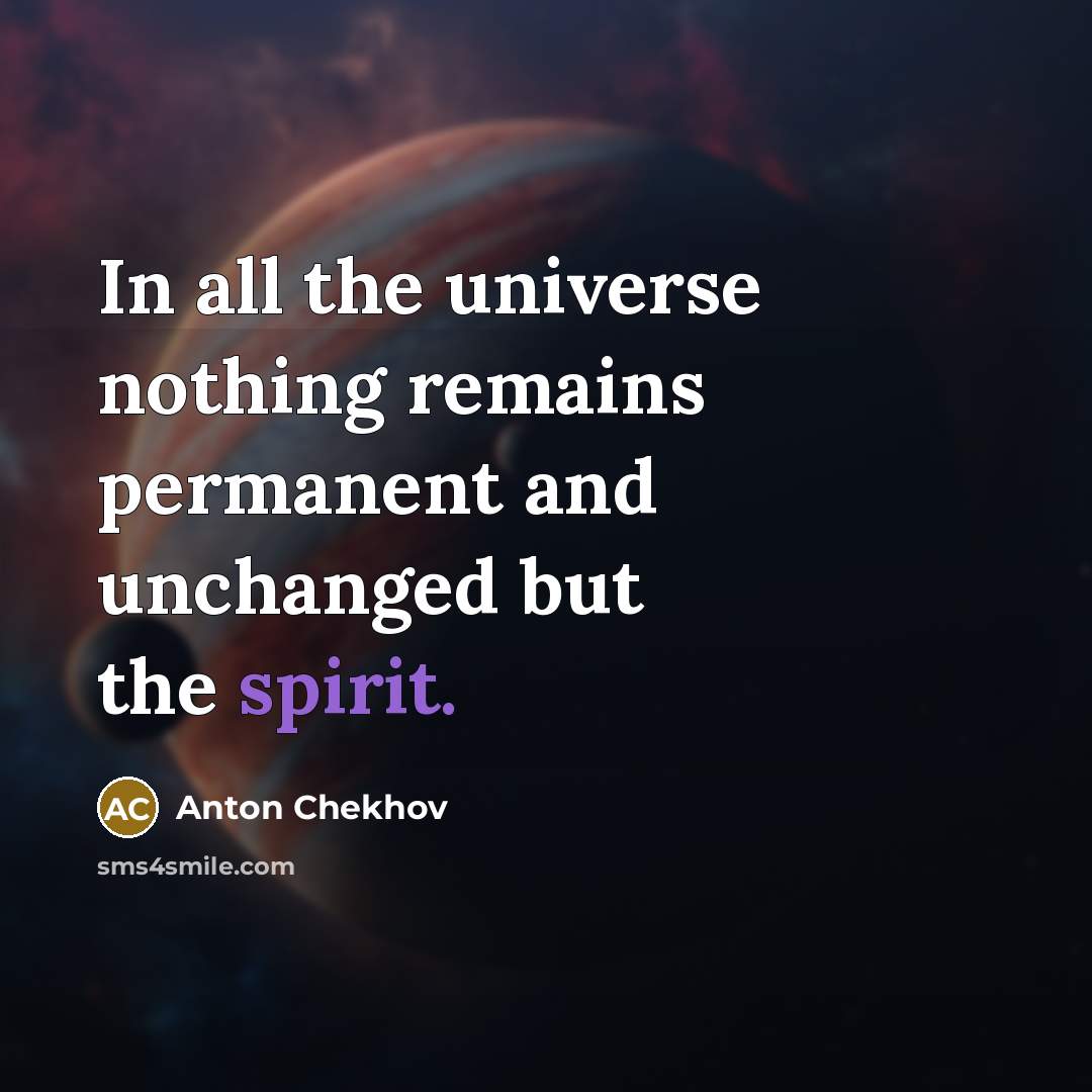 “In all the universe nothing remains permanent and unchanged but the spirit.” quote by Anton Chekhov