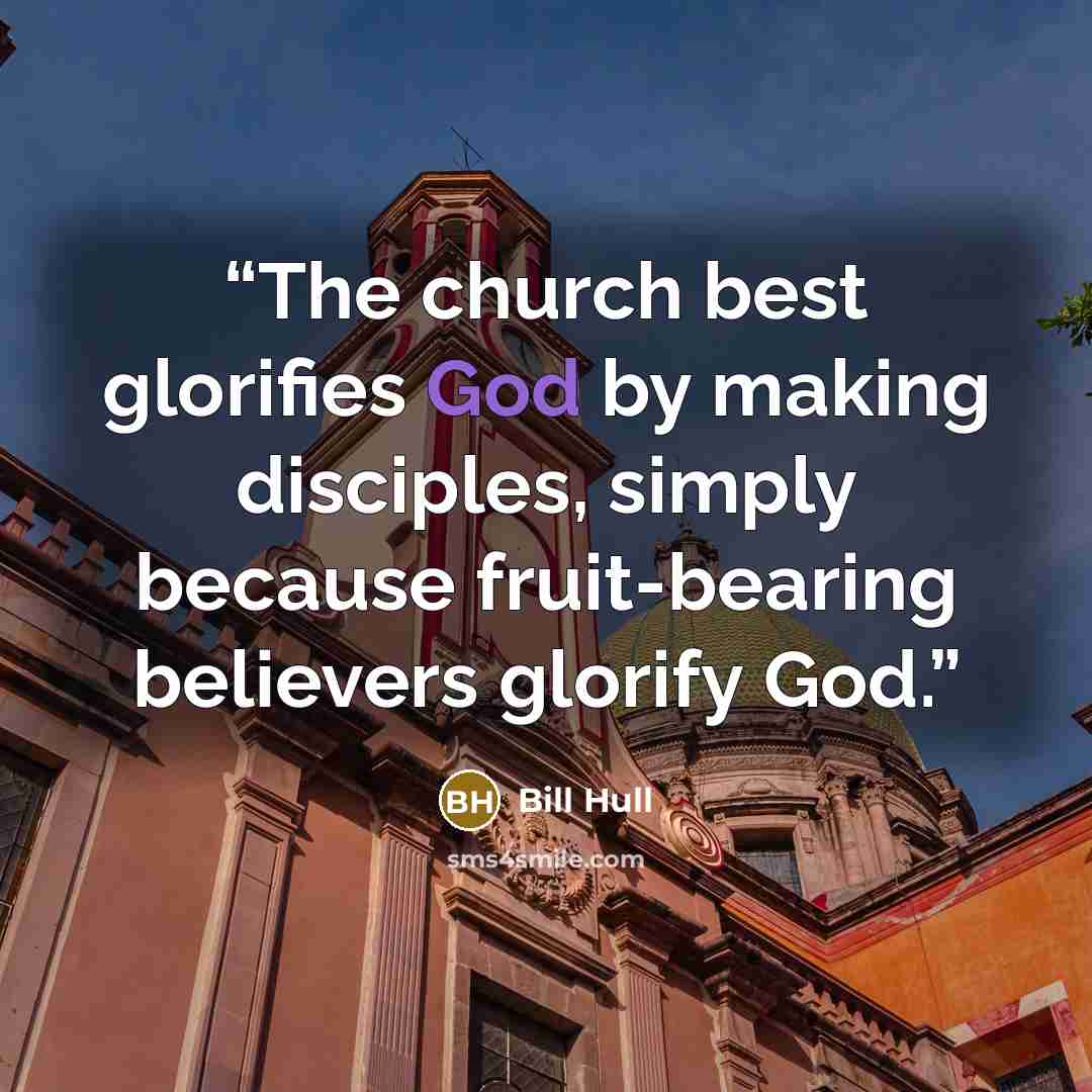 “The church best glorifies God by making disciples, simply because fruit-bearing believers glorify God.” quote by Bill Hull