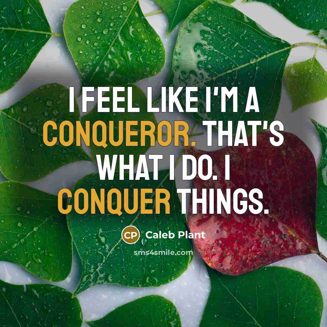 “I feel like I'm a conqueror. That's what I do. I conquer things.” quote by Caleb Plant