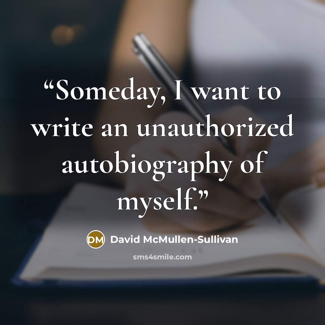 “Someday, I want to write an unauthorized autobiography of myself.” quote by David McMullen-Sullivan