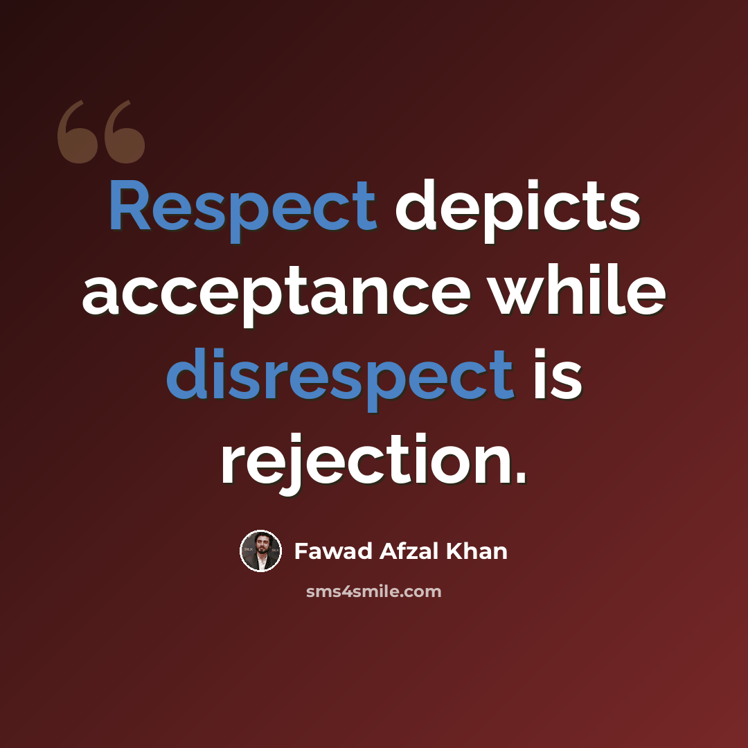 “Respect depicts acceptance while disrespect is rejection.” quote by Fawad Afzal Khan