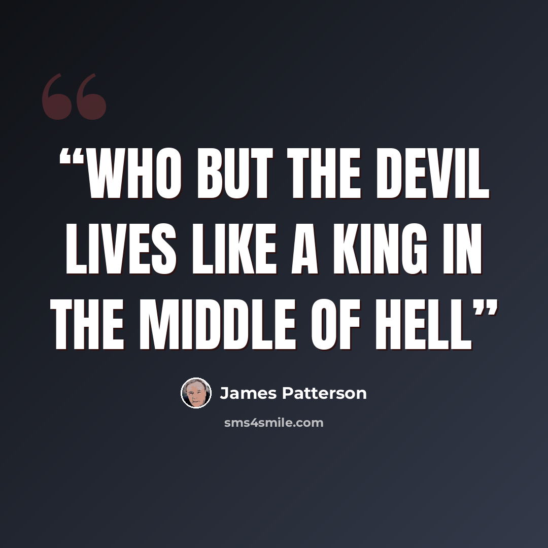 “Who but the devil lives like a king in the middle of hell” quote by James Patterson