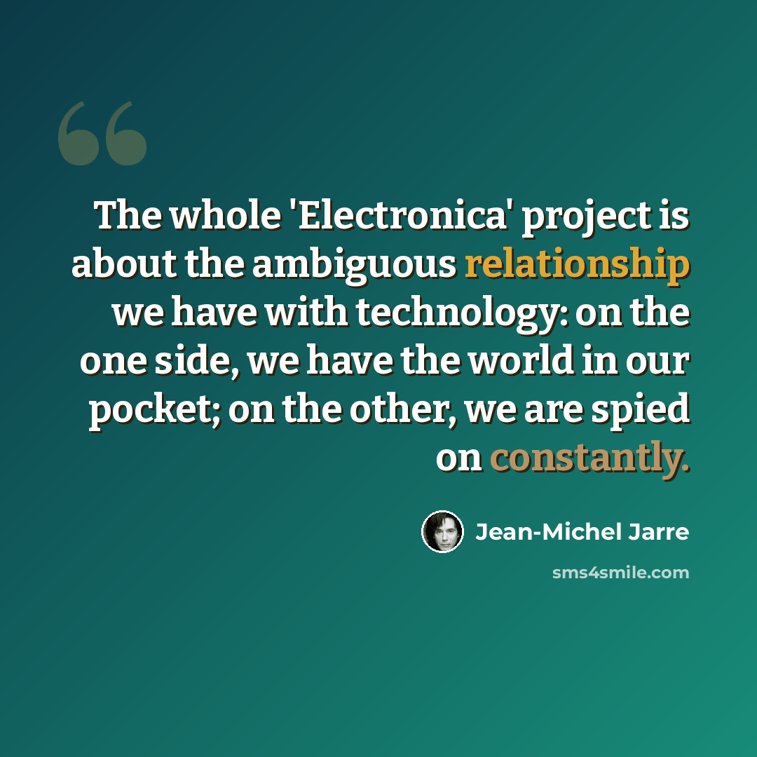 “The whole 'Electronica' project is about the ambiguous relationship we have with technology: on the one side, we have the world in our pocket; on the other, we are spied on constantly.” quote by Jean-Michel Jarre
