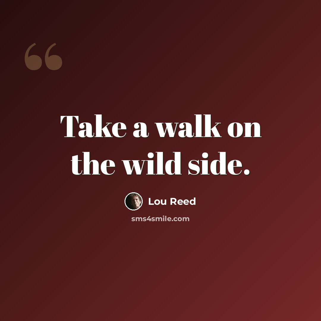 “Take a walk on the wild side.” quote by Lou Reed
