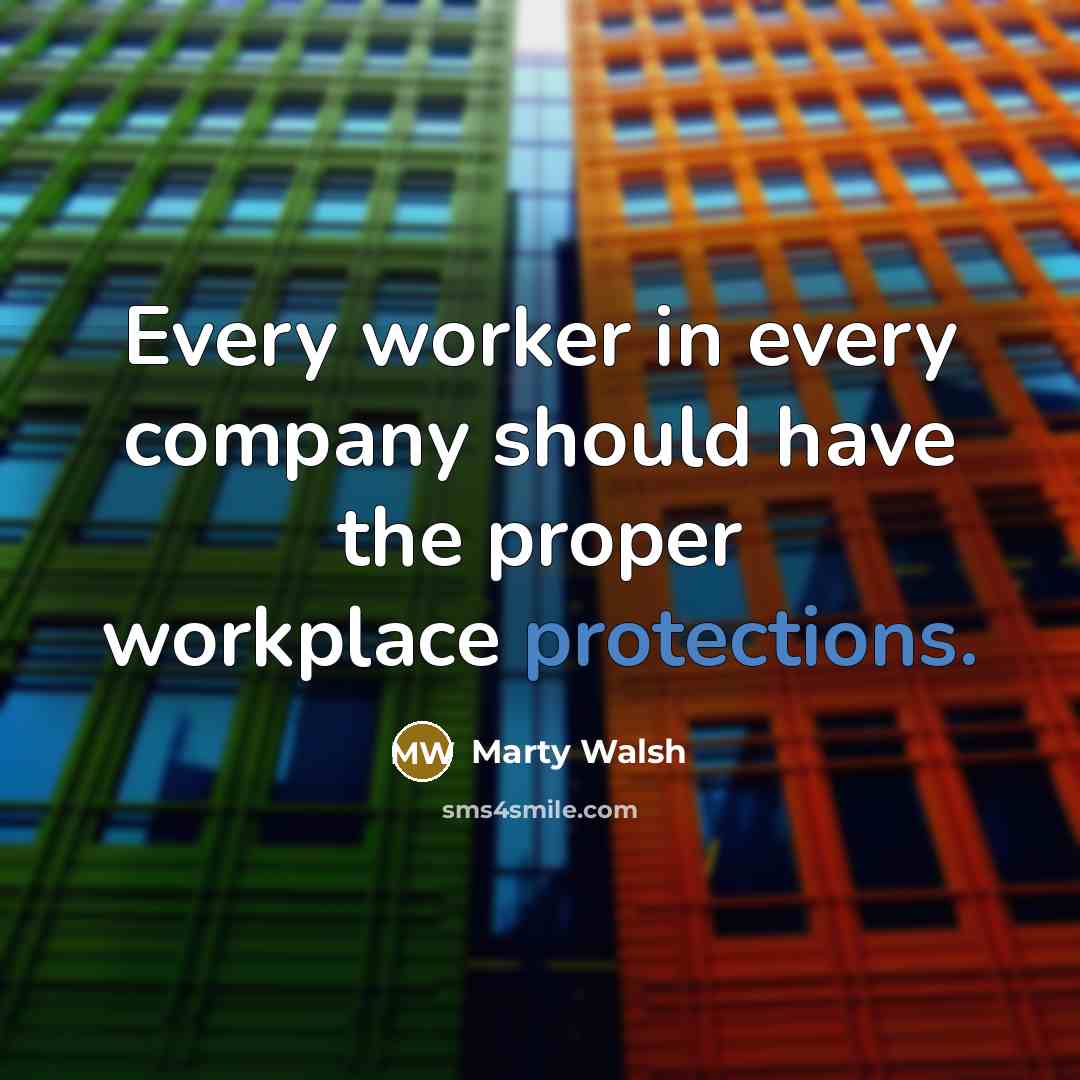 “Every worker in every company should have the proper workplace protections.” quote by Marty Walsh