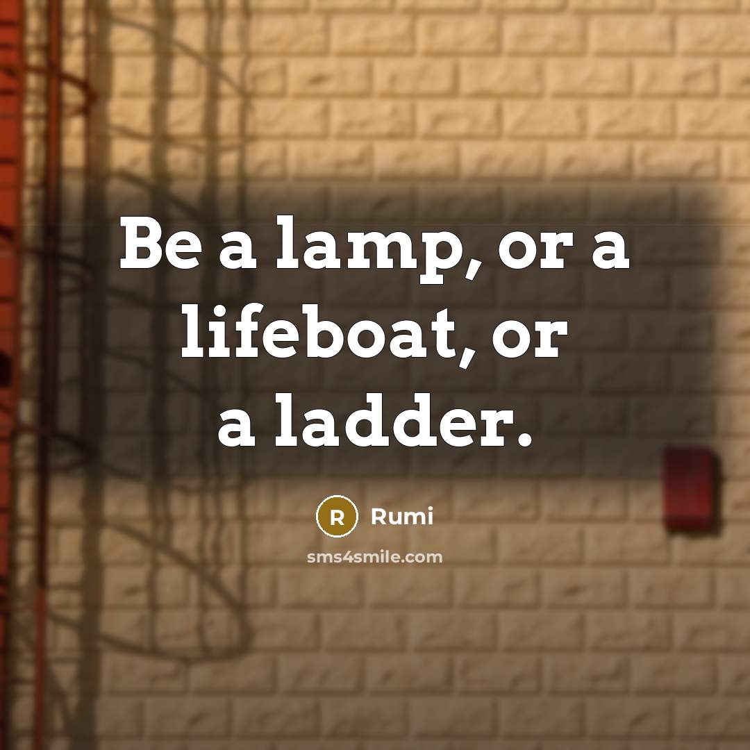“Be a lamp, or a lifeboat, or a ladder.” quote by Rumi