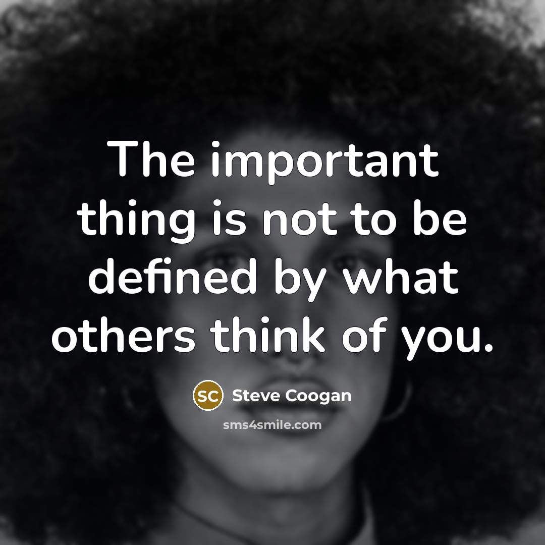 “The important thing is not to be defined by what others think of you.” quote by Steve Coogan