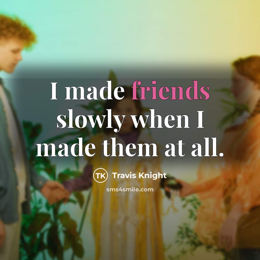 “I made friends slowly when I made them at all.” quote by Travis Knight