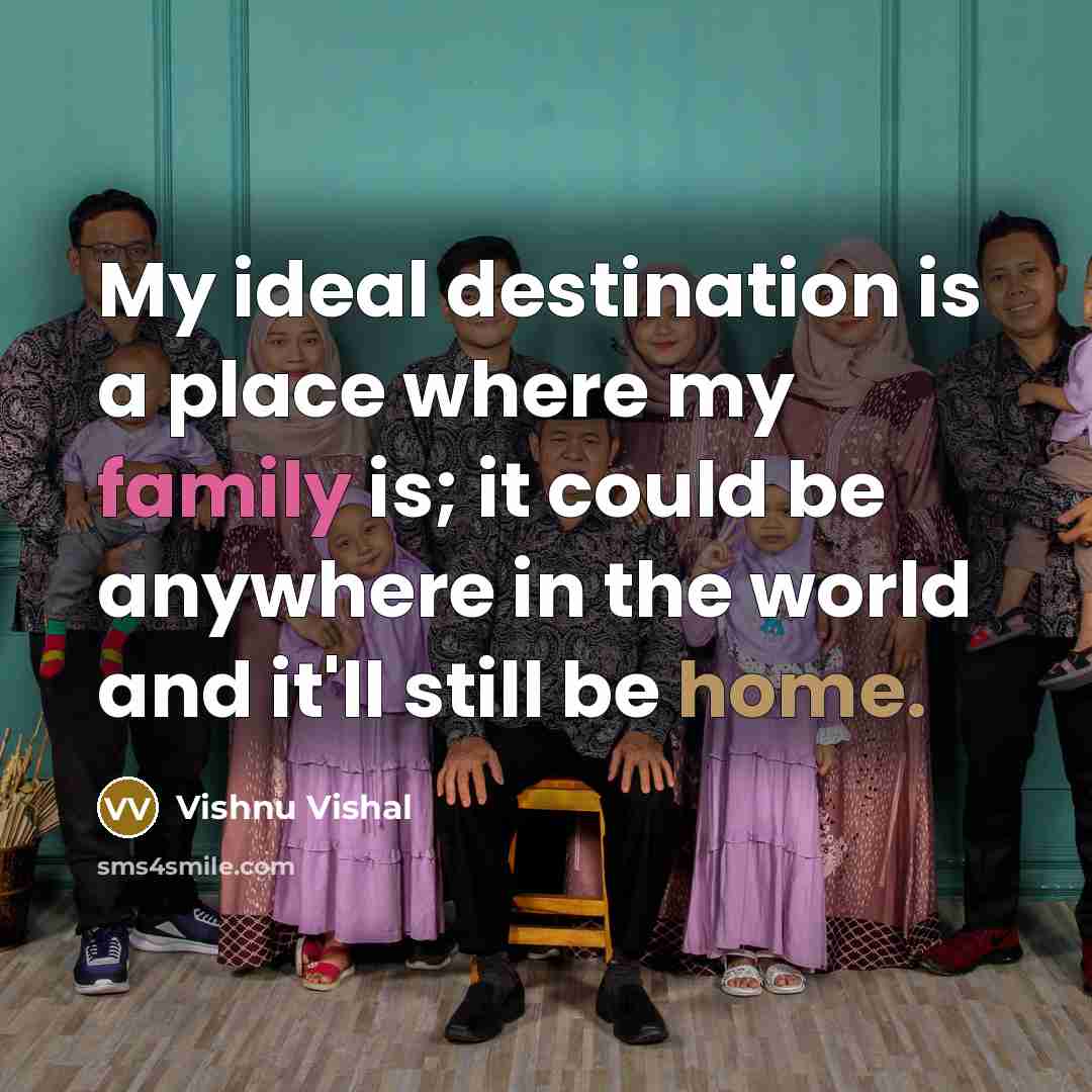 “My ideal destination is a place where my family is; it could be anywhere in the world and it'll still be home.” quote by Vishnu Vishal