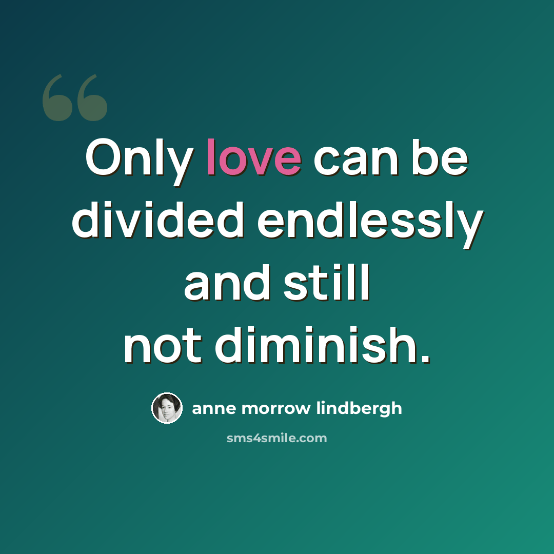 “Only love can be divided endlessly and still not diminish.” quote by Anne Morrow Lindbergh