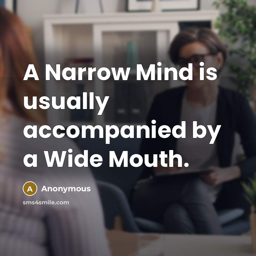 “A Narrow Mind is usually accompanied by a Wide Mouth.” quote by Anonymous