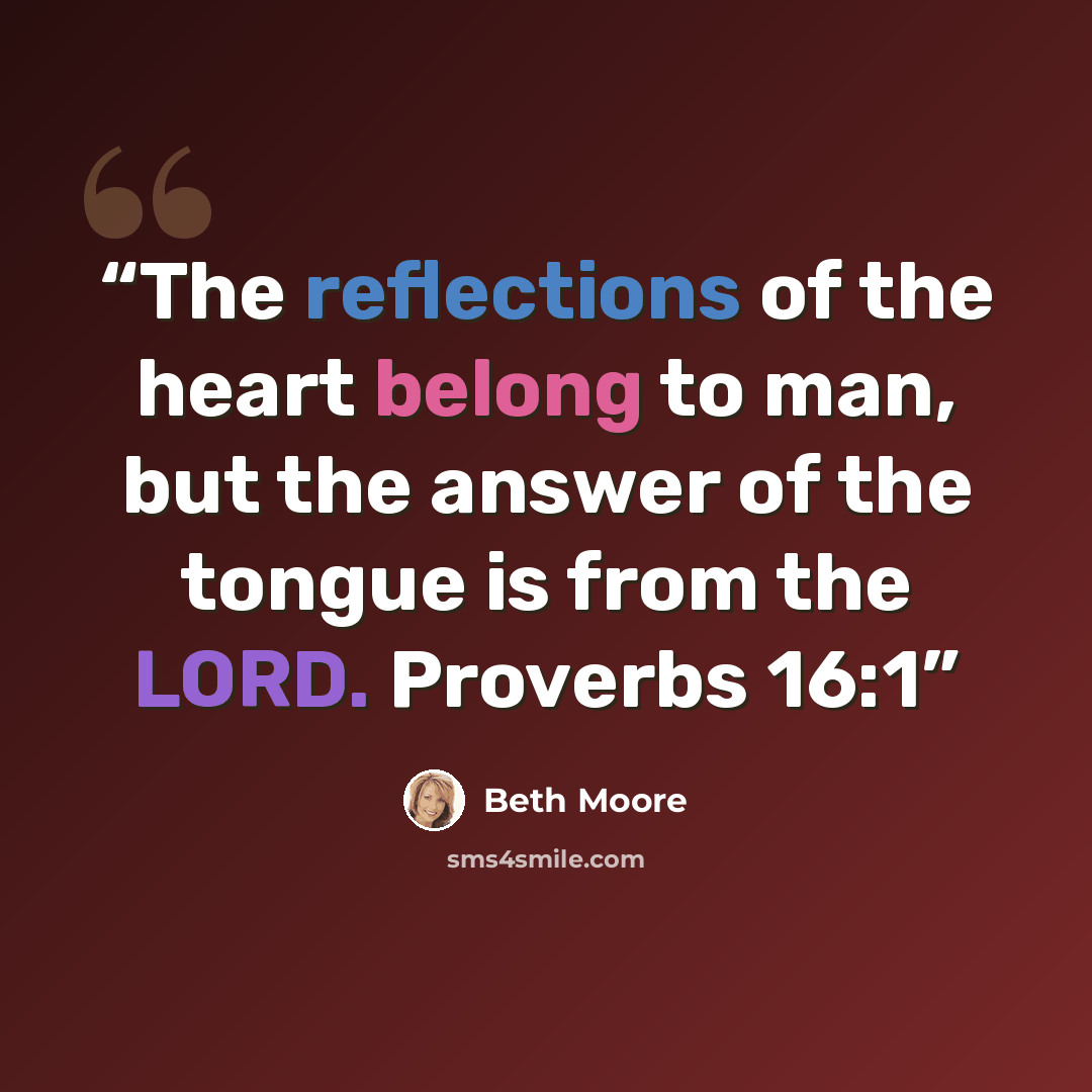 “The reflections of the heart belong to man, but the answer of the tongue is from the LORD. Proverbs 16:1” quote by Beth Moore