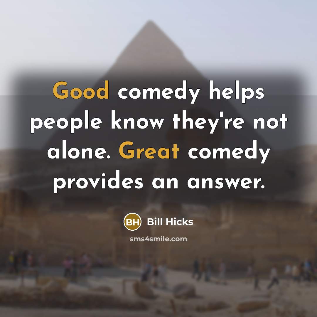 “Good comedy helps people know they're not alone. Great comedy provides an answer.” quote by Bill Hicks