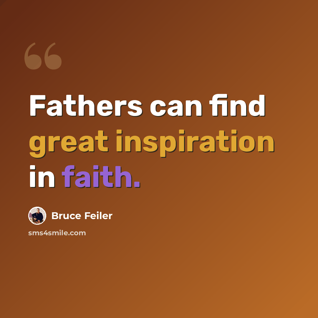 “Fathers can find great inspiration in faith.” quote by Bruce Feiler