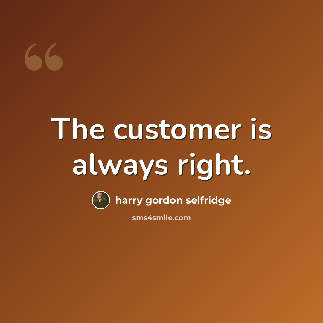 “The customer is always right.” quote by Harry Gordon Selfridge