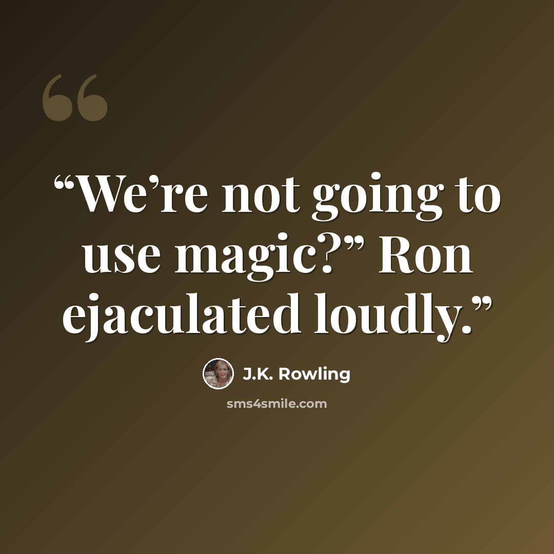“We’re not going to use magic?” Ron ejaculated loudly.” quote by J.K. Rowling