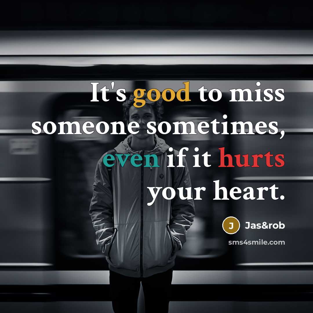 “It's good to miss someone sometimes, even if it hurts your heart.” quote by Jas&rob