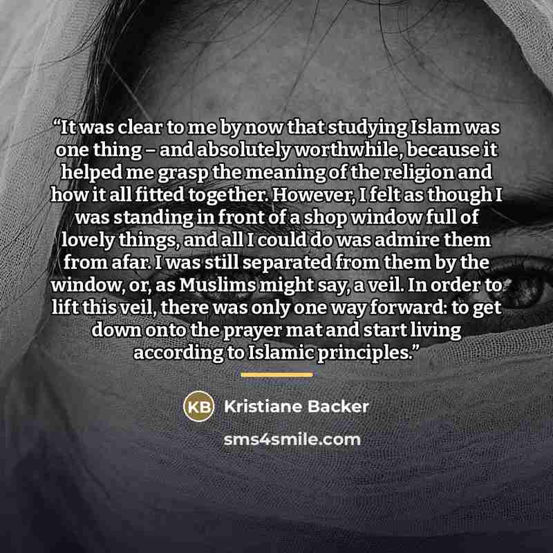 “It was clear to me by now that studying Islam was one thing – and absolutely worthwhile, because it helped me grasp the meaning of the religion and how it all fitted together. However, I felt as though I was standing in front of a shop window full of lovely things, and all I could do was admire…” quote by Kristiane Backer