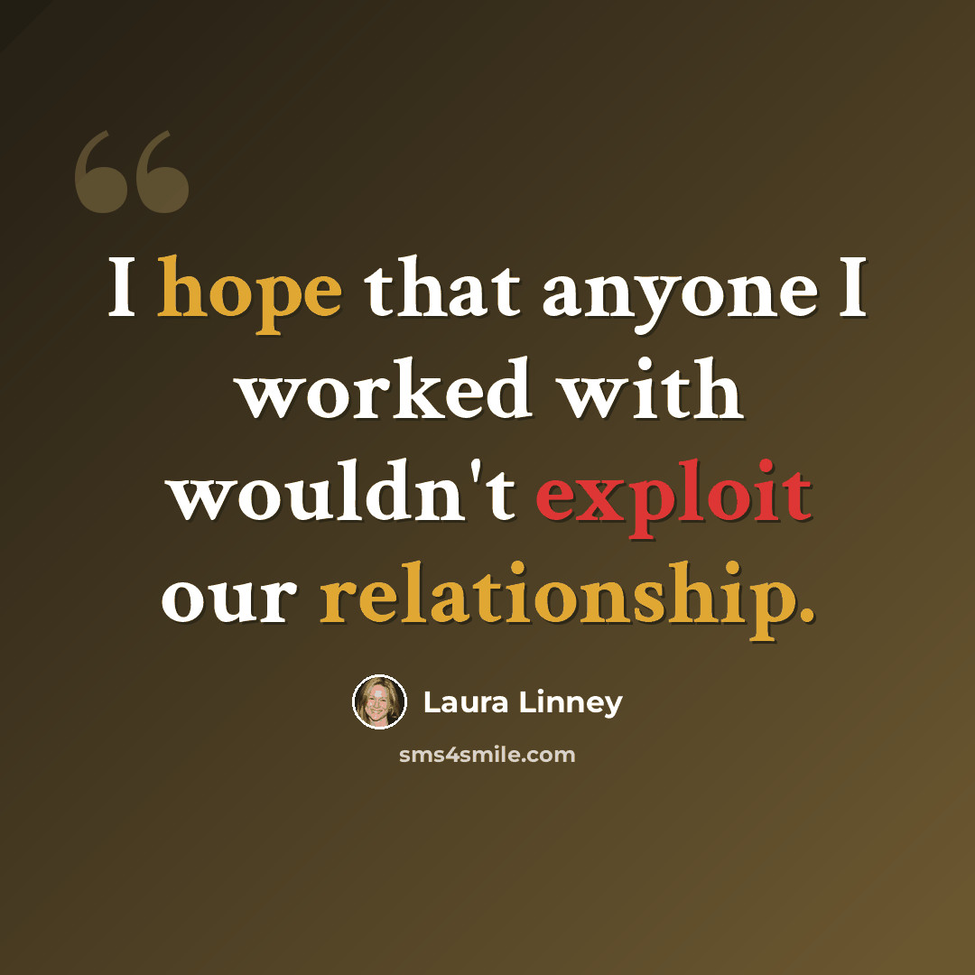 “I hope that anyone I worked with wouldn't exploit our relationship.” quote by Laura Linney