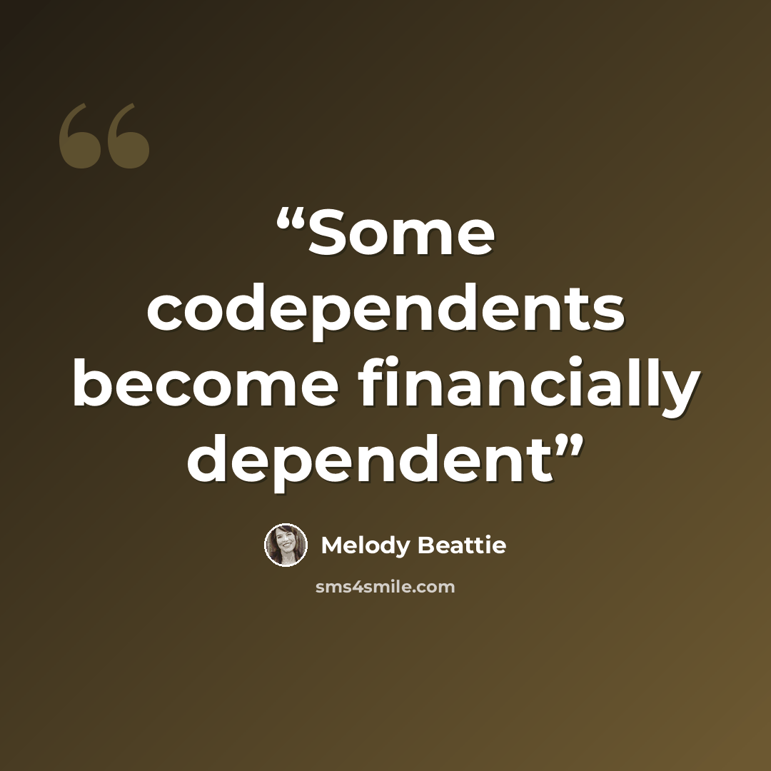“Some codependents become financially dependent” quote by Melody Beattie