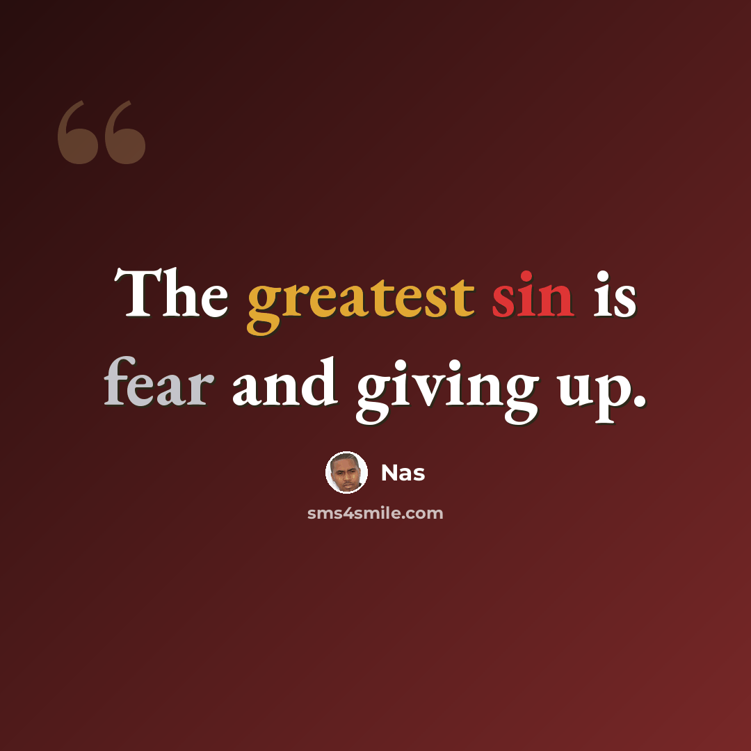 “The greatest sin is fear and giving up.” quote by Nas