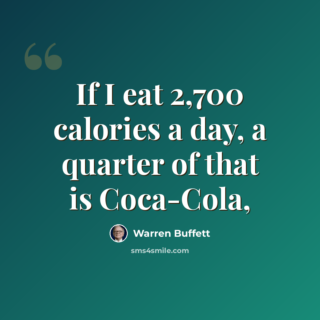 “If I eat 2,700 calories a day, a quarter of that is Coca-Cola,” quote by Warren Buffett