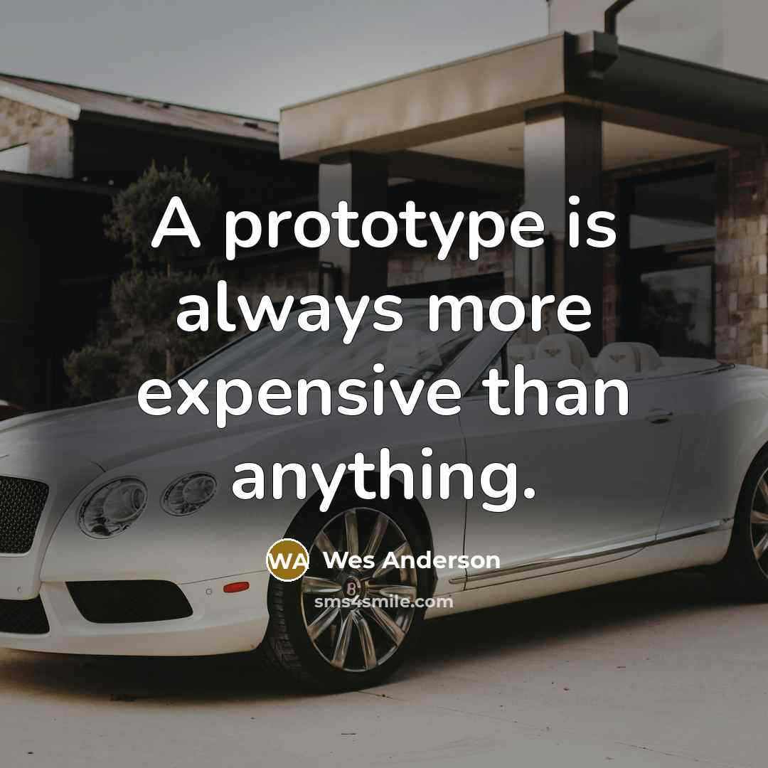 “A prototype is always more expensive than anything.” quote by Wes Anderson