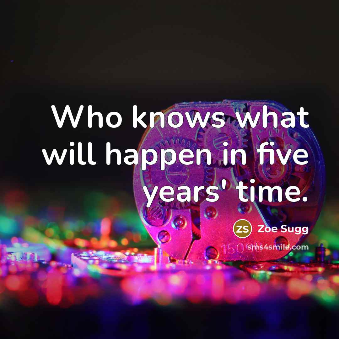 “Who knows what will happen in five years' time.” quote by Zoe Sugg
