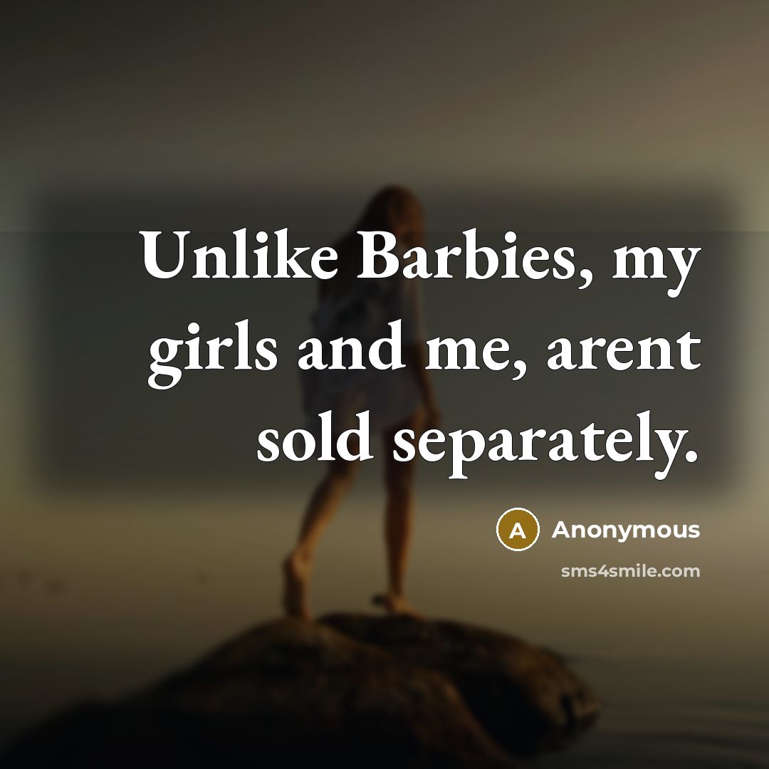 “Unlike Barbies, my girls and me, arent sold separately.” quote by Anonymous