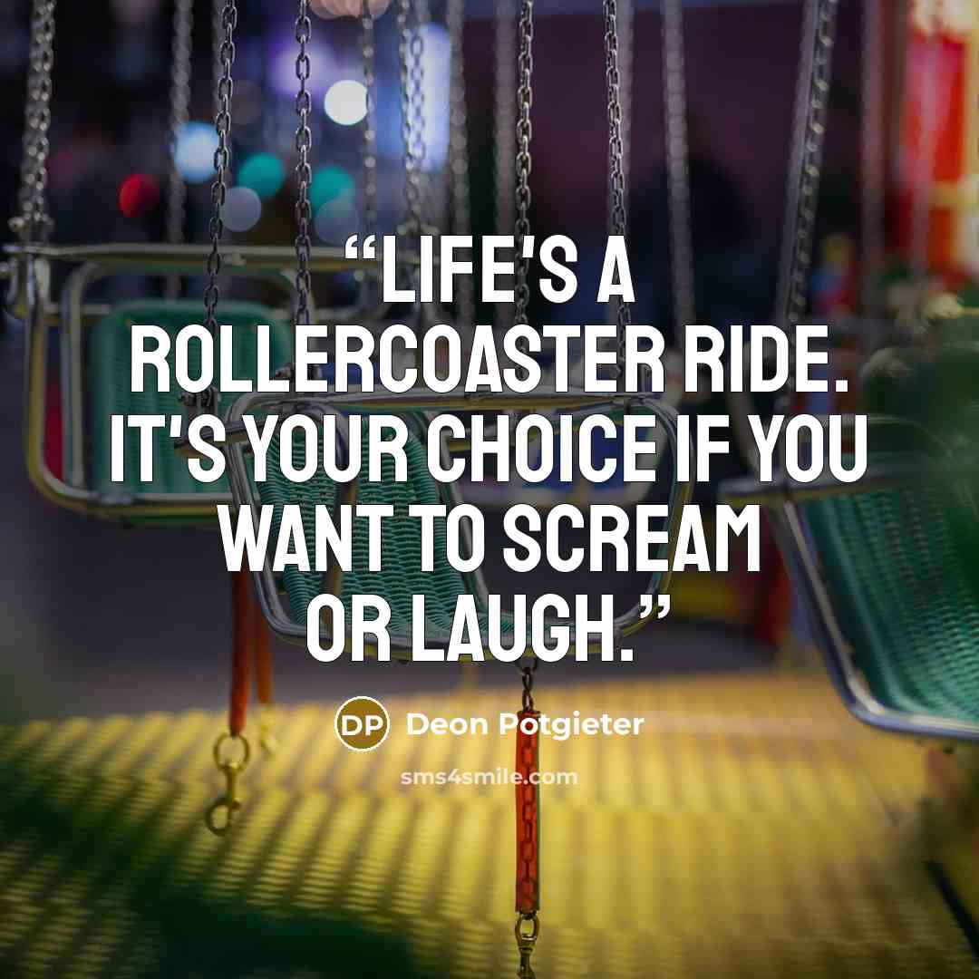 “Life's a rollercoaster ride. It's your choice if you want to scream or laugh.” quote by Deon Potgieter