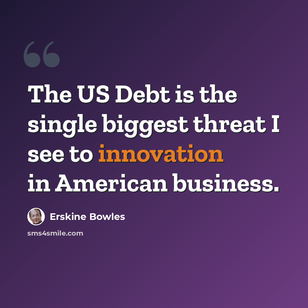 “The US Debt is the single biggest threat I see to innovation in American business.” quote by Erskine Bowles