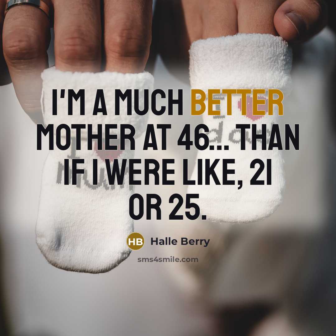“I'm a much better mother at 46... than if I were like, 21 or 25.” quote by Halle Berry